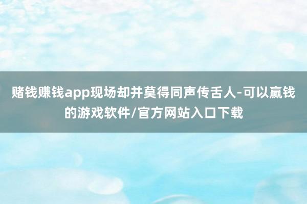 赌钱赚钱app现场却并莫得同声传舌人-可以赢钱的游戏软件/官方网站入口下载