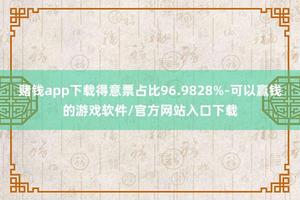 赌钱app下载得意票占比96.9828%-可以赢钱的游戏软件/官方网站入口下载