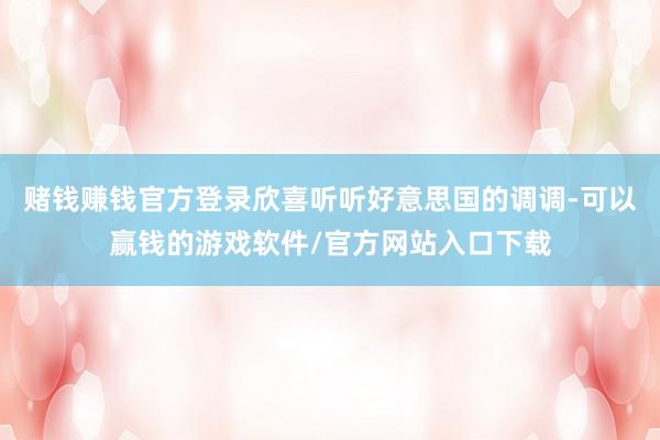 赌钱赚钱官方登录欣喜听听好意思国的调调-可以赢钱的游戏软件/官方网站入口下载