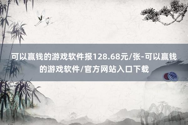 可以赢钱的游戏软件报128.68元/张-可以赢钱的游戏软件/官方网站入口下载